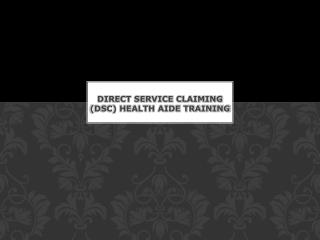 DIRECT SERVICE CLAIMING (DSC) HEALTH AIDE TRAINING