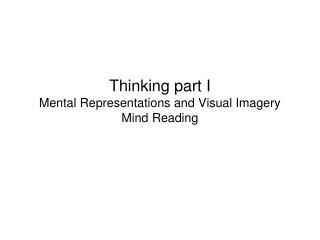 Thinking part I Mental Representations and Visual Imagery Mind Reading