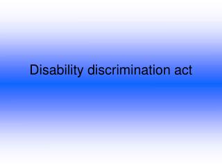 PPT - Disability discrimination act PowerPoint Presentation, free ...