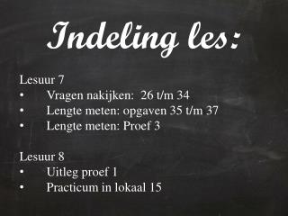 Indeling les: Lesuur 7 Vragen nakijken: 26 t/m 34 Lengte meten: opgaven 35 t/m 37