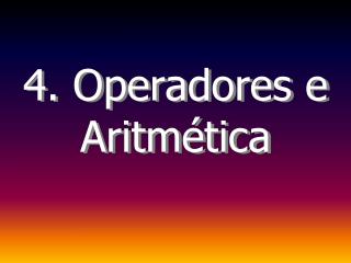 4. Operadores e Aritmética