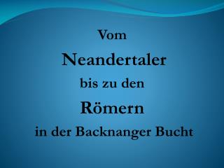 Vom Neandertaler bis zu den Römern in der Backnanger Bucht