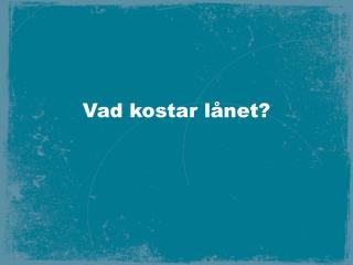 Vad kostar lånet?
