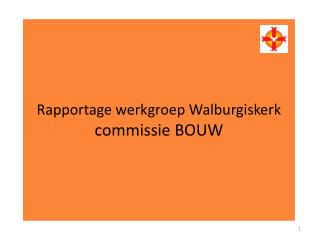 Rapportage werkgroep Walburgiskerk commissie BOUW