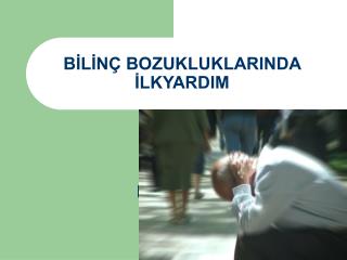 BİLİNÇ BOZUKLUKLARINDA İLKYARDIM