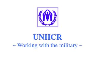 UNHCR ~ Working with the military ~