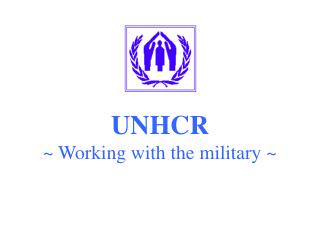 UNHCR ~ Working with the military ~