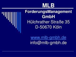 MLB ForderungsManagement GmbH Hülchrather Straße 35 D-50670 Köln mlb-gmbh.de info@mlb-gmbh.de