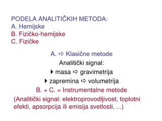 PODELA ANALITI ČKIH METODA: A. Hemijske B. Fizičko-hemijske C. Fizičke