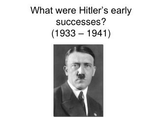 What were Hitler’s early successes? (1933 – 1941)