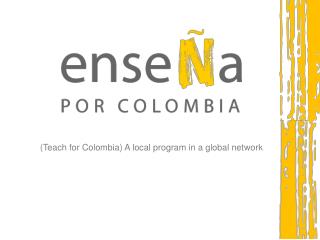 (Teach for Colombia) A local program in a global network