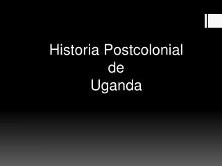 Historia Postcolonial de Uganda