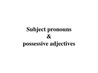 Subject pronouns &amp; possessive adjectives