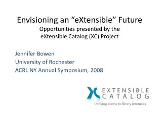 Envisioning an “eXtensible” Future Opportunities presented by the eXtensible Catalog (XC) Project