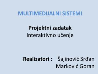 Realizatori : Šajinović Srđan Marković Goran