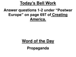 Today’s Bell Work Answer questions 1-2 under “Postwar Europe” on page 697 of Creating America.