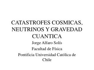 CATASTROFES COSMICAS, NEUTRINOS Y GRAVEDAD CUANTICA