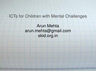 ICTs for Children with Mental Challenges Arun Mehta arunhta@gmail skid