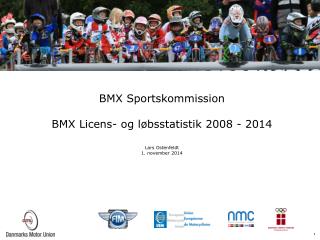 BMX Sportskommission BMX Licens- og løbsstatistik 2008 - 2014 Lars Ostenfeldt 1. november 2014