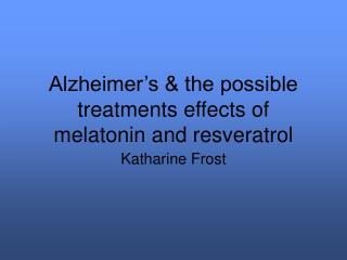 Alzheimer’s &amp; the possible treatments effects of melatonin and resveratrol