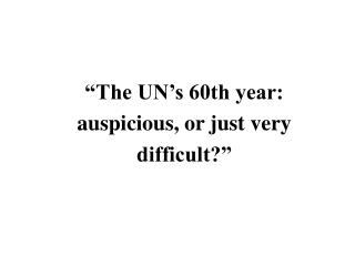 “The UN’s 60th year: auspicious, or just very difficult?”