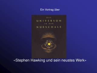 Ein Vortrag über «Stephen Hawking und sein neustes Werk»