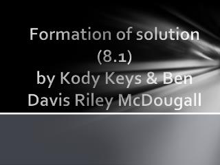 Formation of solution (8.1) by Kody Keys &amp; Ben Davis R iley McDougall