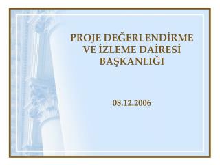 PROJE DEĞERLENDİRME VE İZLEME DAİRESİ BAŞKANLIĞI