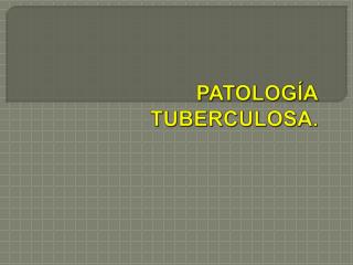 PATOLOGÍA TUBERCULOSA.