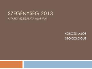 SZEGÉNYSÉG 2013 A TÁRKI VIZSGÁLATA ALAPJÁN