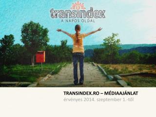 TRANSINDEX.RO – MÉDIAAJÁNLAT érvényes 201 4 . szeptember 1.-től