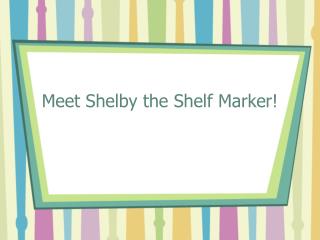 Meet Shelby the Shelf Marker!
