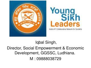  Iqbal Singh, Director, Social Empowerment &amp; Economic Development, GGSSC, Ludhiana. 