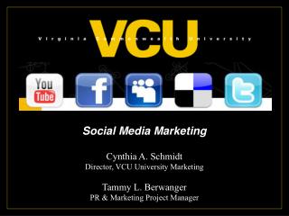 Social Media Marketing Cynthia A. Schmidt Director, VCU University Marketing Tammy L. Berwanger