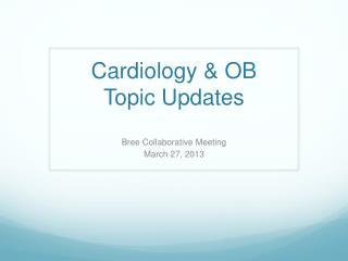 Cardiology &amp; OB Topic Updates