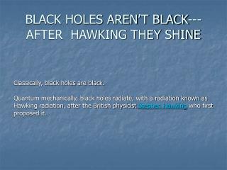 BLACK HOLES AREN’T BLACK---AFTER HAWKING THEY SHINE