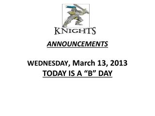 ANNOUNCEMENTS WEDNESDAY , March 13, 2013 TODAY IS A “B” DAY