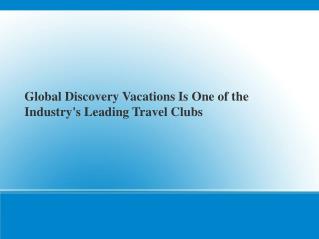 Global Discovery Vacations Is One of the Industry's Leading Travel Clubs