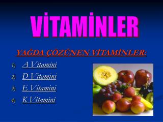 YAĞDA ÇÖZÜNEN VİTAMİNLER: A Vitamini D Vitamini E Vitamini K Vitamini