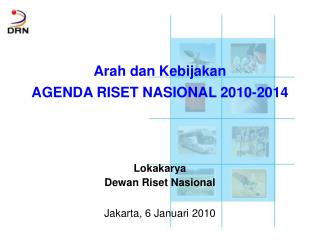 Arah dan Kebijakan AGENDA RISET NASIONAL 2010-2014 Lokakarya Dewan Riset Nasional