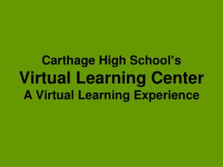 Carthage High School’s Virtual Learning Center A Virtual Learning Experience