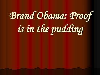 Brand Obama: Proof is in the pudding
