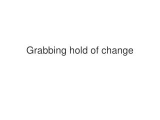 Grabbing hold of change