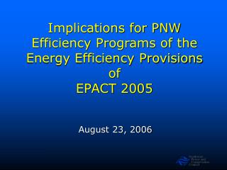 Implications for PNW Efficiency Programs of the Energy Efficiency Provisions of EPACT 2005