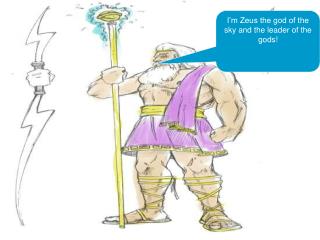 I’m Zeus the god of the sky and the leader of the gods!