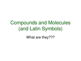 Compounds and Molecules (and Latin Symbols)