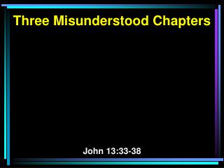 Three Misunderstood Chapters John 13:33-38