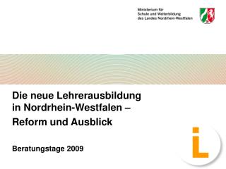 Die neue Lehrerausbildung in Nordrhein-Westfalen – Reform und Ausblick Beratungstage 2009