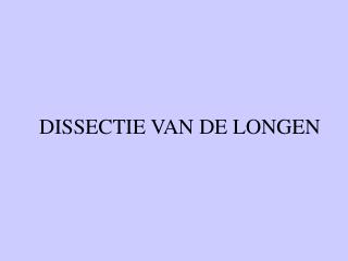 DISSECTIE VAN DE LONGEN