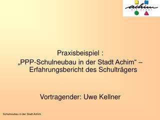 Praxisbeispiel : „PPP-Schulneubau in der Stadt Achim“ – Erfahrungsbericht des Schulträgers